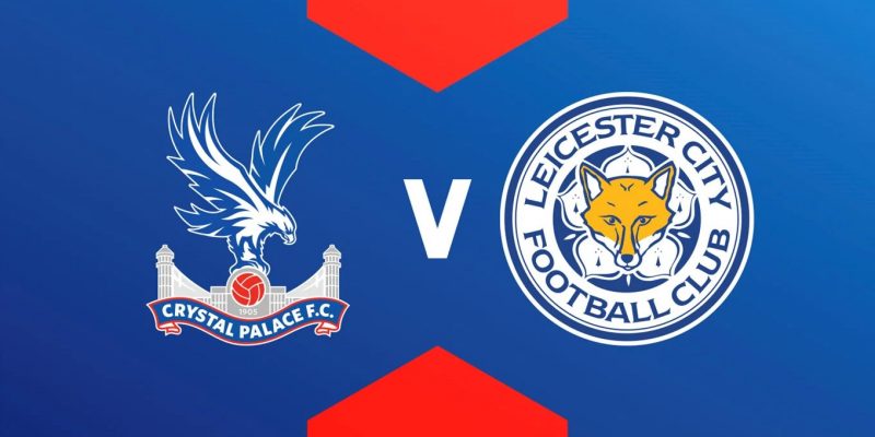 Crystal Palace vs Leicester: Nhận định trước trận đấu